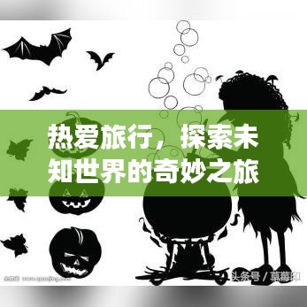 热爱旅行，探索未知世界的奇妙之旅！