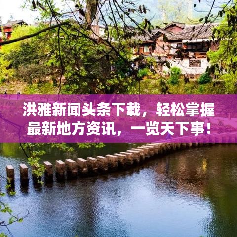 洪雅新闻头条下载，轻松掌握最新地方资讯，一览天下事！