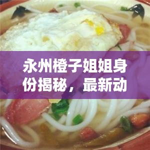 永州橙子姐姐身份揭秘，最新动态与消息速递