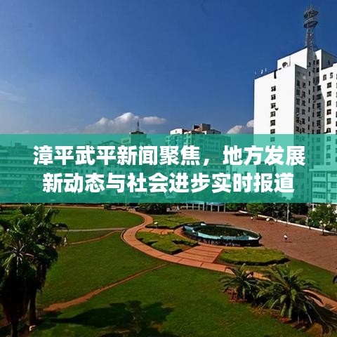 漳平武平新闻聚焦，地方发展新动态与社会进步实时报道
