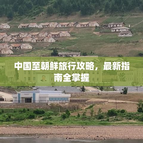 中国至朝鲜旅行攻略，最新指南全掌握