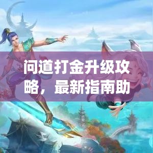 问道打金升级攻略，最新指南助你飞速成长！