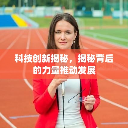 科技创新揭秘，揭秘背后的力量推动发展