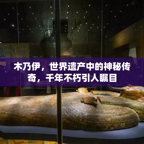 木乃伊，世界遗产中的神秘传奇，千年不朽引人瞩目