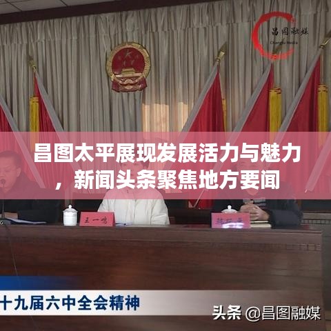 昌图太平展现发展活力与魅力，新闻头条聚焦地方要闻