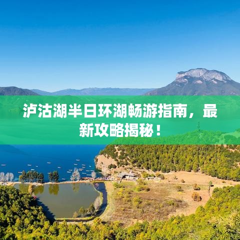泸沽湖半日环湖畅游指南，最新攻略揭秘！