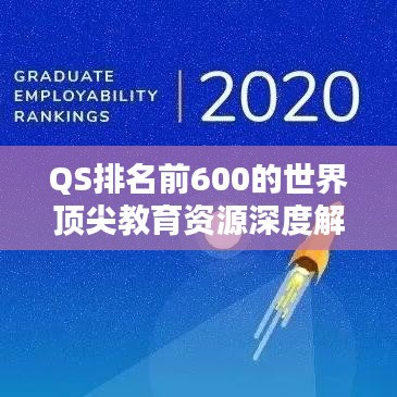 QS排名前600的世界顶尖教育资源深度解析
