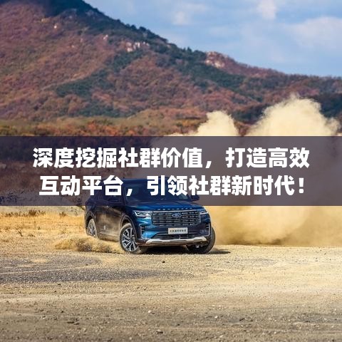 深度挖掘社群价值，打造高效互动平台，引领社群新时代！