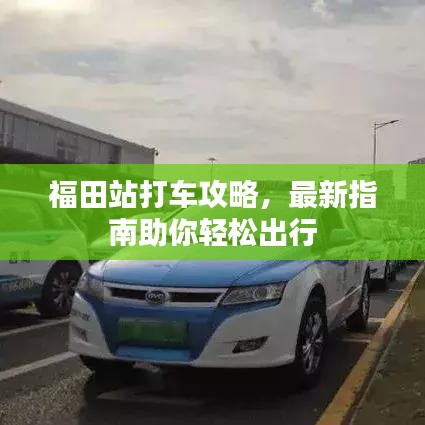 福田站打车攻略，最新指南助你轻松出行