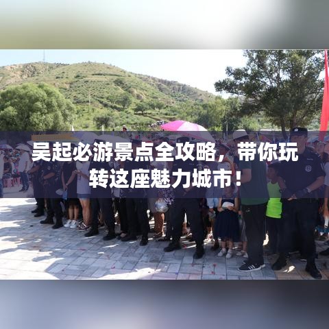 吴起必游景点全攻略，带你玩转这座魅力城市！