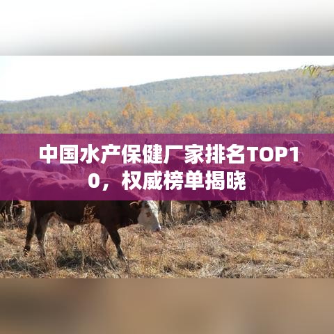 中国水产保健厂家排名TOP10，权威榜单揭晓