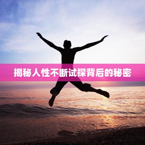 揭秘人性不断试探背后的秘密