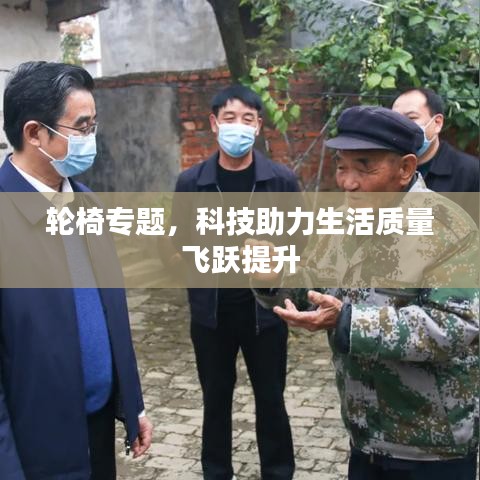 轮椅专题，科技助力生活质量飞跃提升