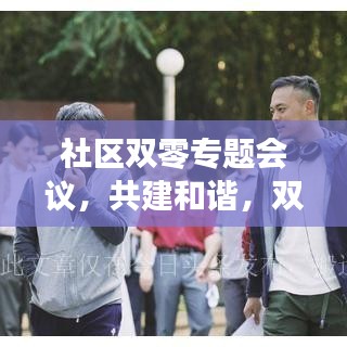 社区双零专题会议，共建和谐，双赢未来新篇章