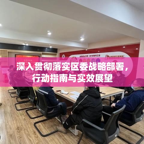 深入贯彻落实区委战略部署，行动指南与实效展望