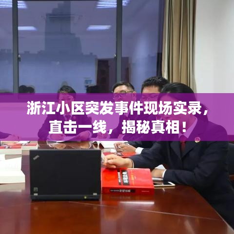 浙江小区突发事件现场实录，直击一线，揭秘真相！