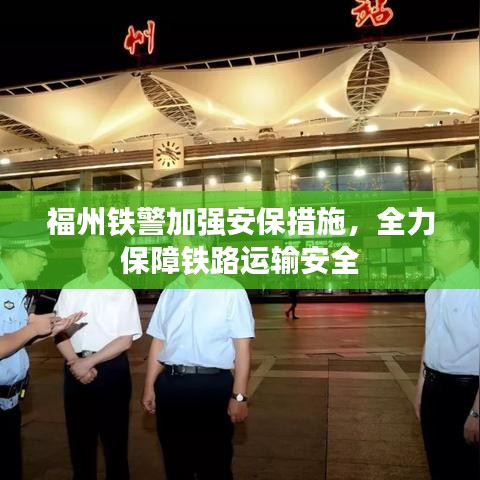 福州铁警加强安保措施，全力保障铁路运输安全