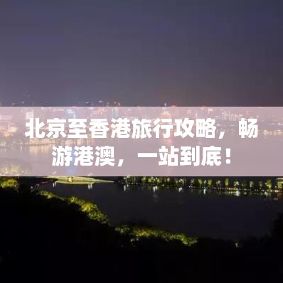 北京至香港旅行攻略，畅游港澳，一站到底！