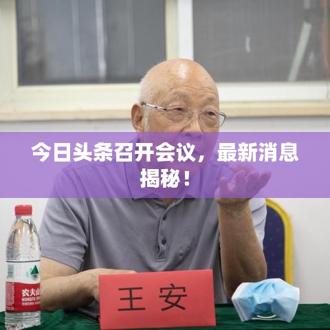 今日头条召开会议，最新消息揭秘！