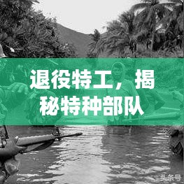 退役特工，揭秘特种部队生涯的神秘面纱