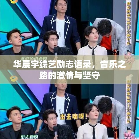 华晨宇综艺励志语录，音乐之路的激情与坚守