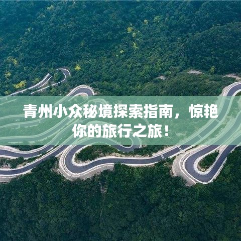 青州小众秘境探索指南，惊艳你的旅行之旅！