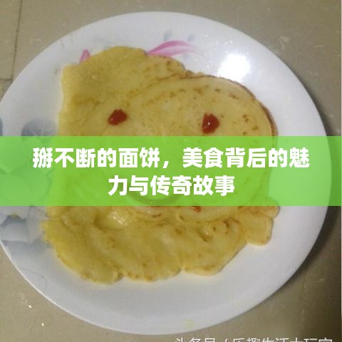 掰不断的面饼，美食背后的魅力与传奇故事
