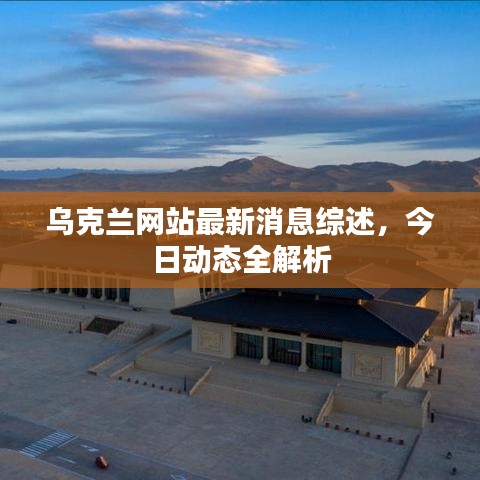 乌克兰网站最新消息综述，今日动态全解析