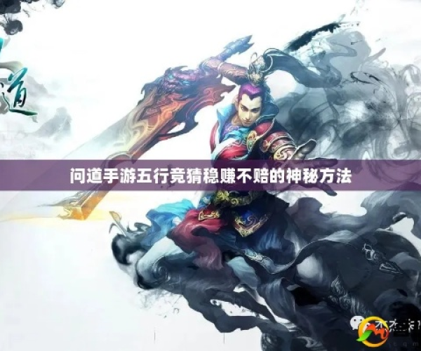 问道手游五行竞猜技巧及命运起源激活码,权威研究解释定义_KP_v10.680